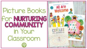 Picture books for nurturing community in your classroom with 3 book cover images on the right. The books shown are All Are Welcome, The Circles All Around Us, and Our Class is a Family.